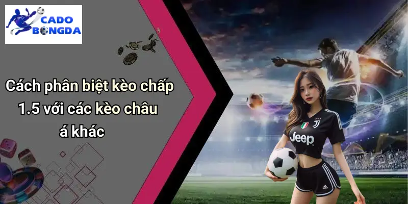 Kèo Chấp 1.5 Trái Là Gì