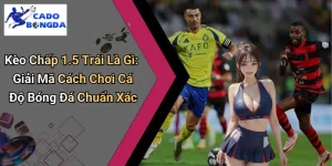 Kèo Chấp 1.5 Trái Là Gì
