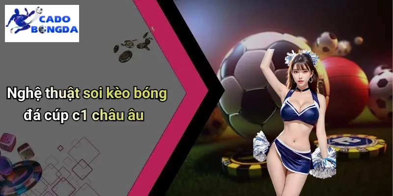 Soi Kèo Bóng Đá Cúp C1 Châu Âu: Bí Quyết Cá Độ Từng Trận Hay 1 Soi Kèo Bóng Đá Cúp C1 Châu Âu