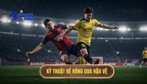 Kỹ thuật rê bóng qua hậu vệ