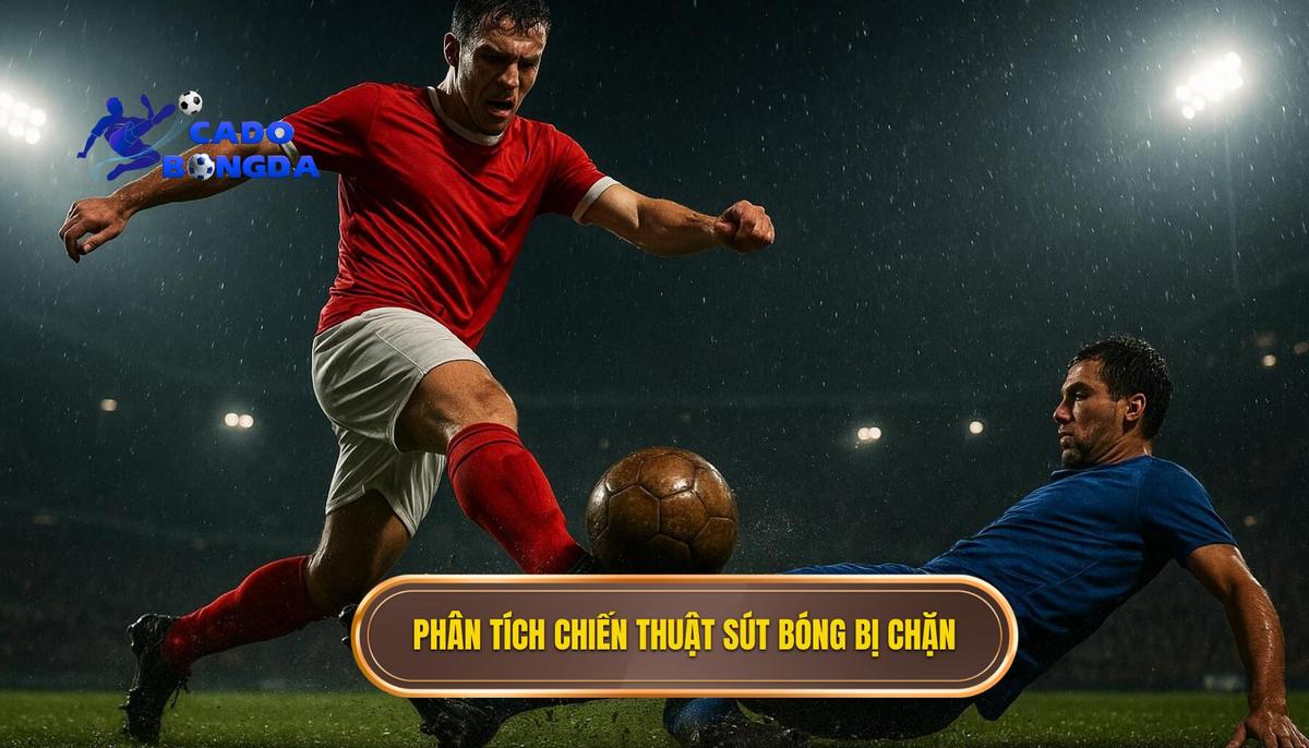 Phân Tích Chiến Thuật Ảnh Hưởng Đến Số Lần Sút Bóng Bị Chặn