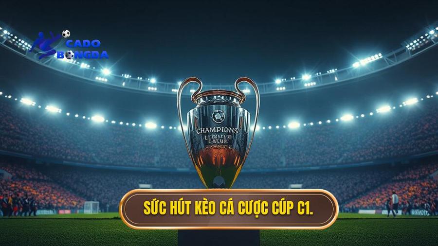 Sức hút khó cưỡng của kèo cá cược Cúp C1 châu Âu