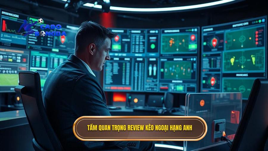 Tại sao review kèo cá cược Ngoại hạng Anh lại quan trọng?