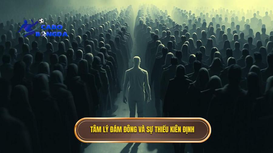 Tâm lý đám đông và sự thiếu kiên định