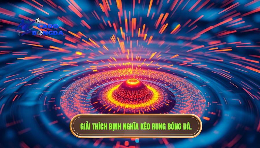 Kèo rung mạnh từng giây là gì? Định nghĩa chuẩn xác nhất