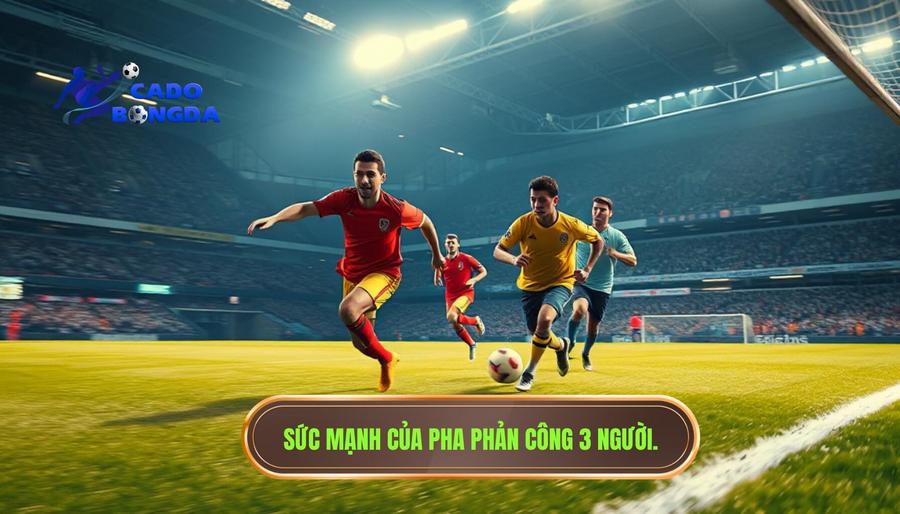 Tại sao Một pha phản công 3 người lại cực kỳ nguy hiểm?
